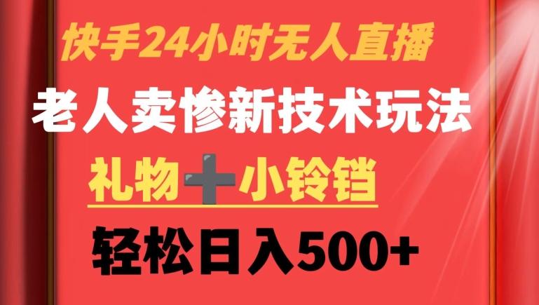 快手24小时无人直播，老人卖惨最新技术玩法，礼物+小铃铛，轻松日入500+【揭秘】-悟空云赚AI