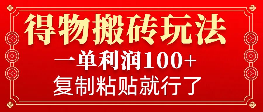 得物搬砖无门槛玩法，一单利润100+，无脑操作会复制粘贴就行-悟空云赚AI