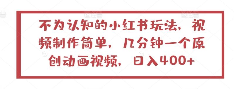 不为认知的小红书玩法，视频制作简单，几分钟一个原创动画视频，日入400+【揭秘】-悟空云赚AI