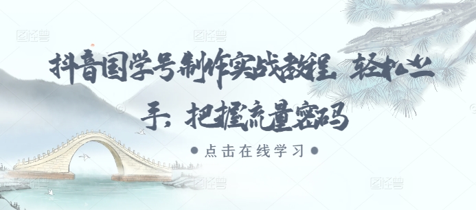 抖音国学号制作实战教程，轻松上手，把握流量密码-悟空云赚AI