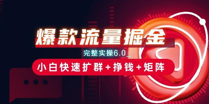 爆款流量掘金_完整实操6.0_小白快速扩群+挣钱+矩阵思路【揭秘】-悟空云赚AI