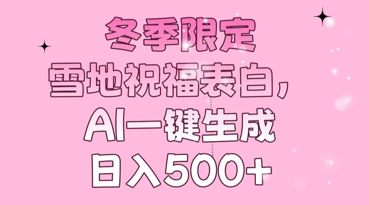 冬季限定，雪地祝福表白，AI一键生成，日入500+-悟空云赚AI