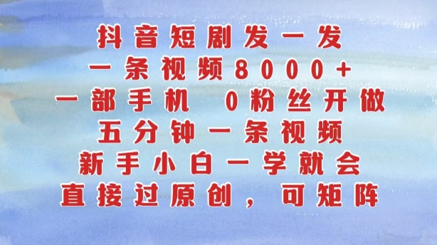 抖音短剧发一发，五分钟一条视频，新手小白一学就会，只要一部手机，0粉丝即可操作-悟空云赚AI