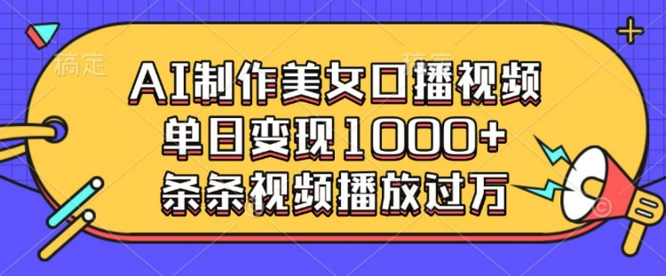 AI制作美女口播视频，单日变现多张，条条视频播放过万-悟空云赚AI