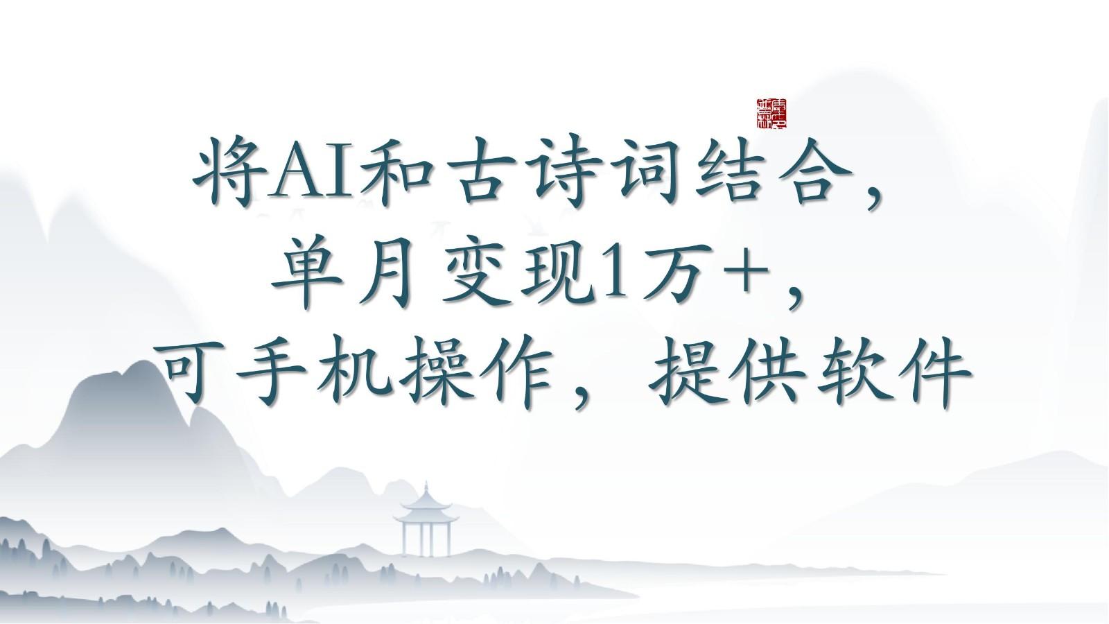 将AI和古诗词结合，单月变现1万+，可手机操作，附送软件-悟空云赚AI
