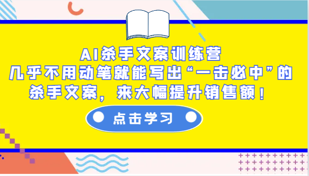 AI杀手文案训练营：几乎不用动笔就能写出“一击必中”的杀手文案，来大幅提升销售额！-悟空云赚AI