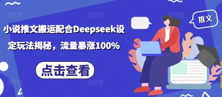 小说推文搬运配合Deepseek设定玩法揭秘，流量暴涨100%-悟空云赚AI