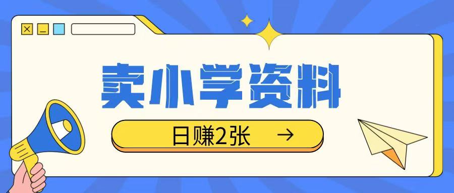 卖小学资料冷门项目，操作简单每天坚持执行就会有收益，轻松日入两张【揭秘】-悟空云赚AI