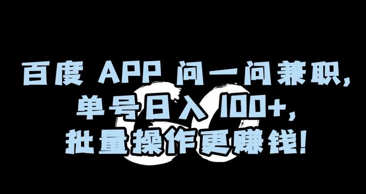 百度APP问一问兼职，单号日入100+，批量操作更赚钱【揭秘】-悟空云赚AI