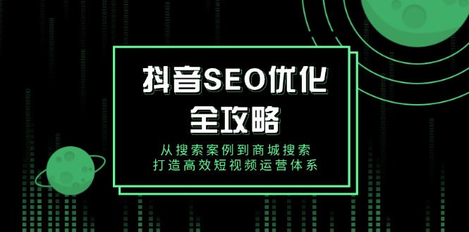 抖音 SEO优化全攻略，从搜索案例到商城搜索，打造高效短视频运营体系-悟空云赚AI