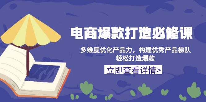 电商爆款打造必修课：多维度优化产品力，构建优秀产品梯队，轻松打造爆款-悟空云赚AI