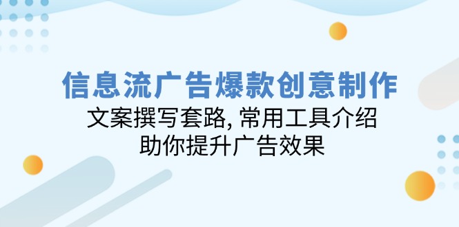 信息流广告爆款创意制作：文案撰写套路, 常用工具介绍, 助你提升广告效果-悟空云赚AI