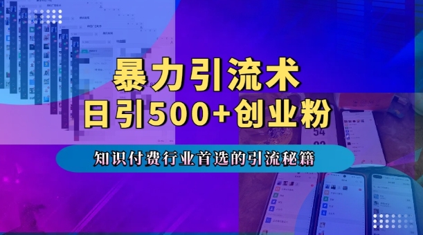 暴力引流术，专业知识付费行业首选的引流秘籍，一天暴流500+创业粉，五个手机流量接不完!-悟空云赚AI