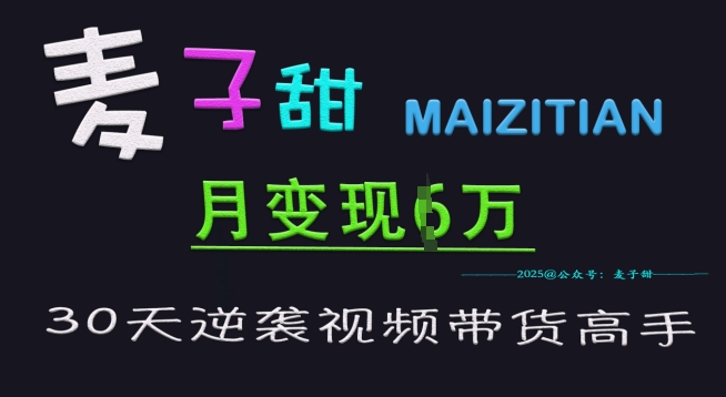 麦子甜30天逆袭视频带货高手，单月变现6W加特训营-悟空云赚AI