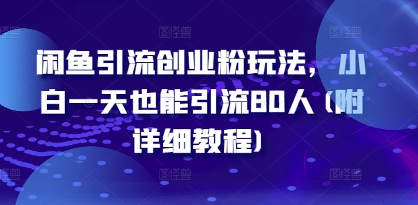 闲鱼引流创业粉玩法，小白一天也能引流80人(附详细教程)-悟空云赚AI