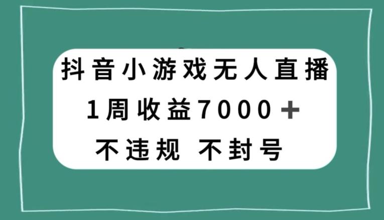 抖音小游戏无人直播，不违规不封号1周收益7000+，官方流量扶持【揭秘】-悟空云赚AI