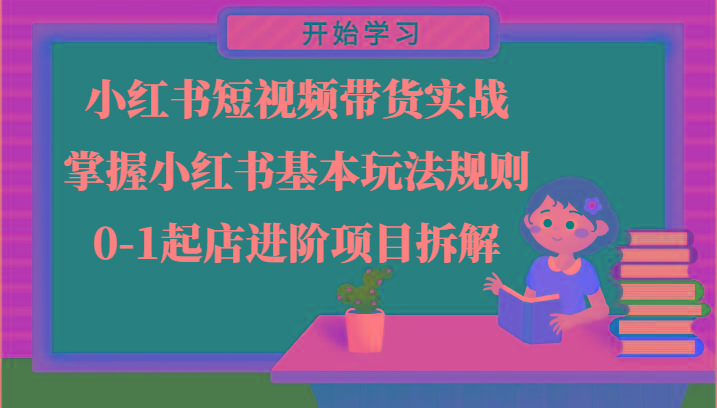 小红书短视频带货实战-掌握小红书基本玩法规则，0-1起店进阶项目拆解-悟空云赚AI