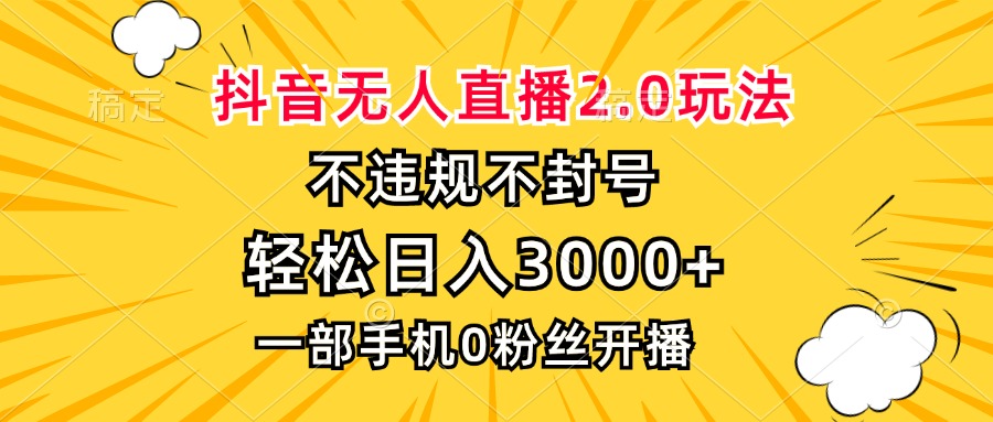 抖音无人直播2.0玩法，不违规不封号，轻松日入3000+，一部手机0粉开播-悟空云赚AI