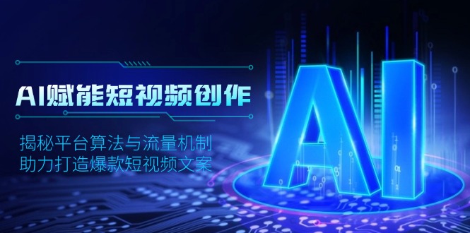 AI赋能短视频创作，揭秘平台算法与流量机制，助力打造爆款短视频文案-悟空云赚AI