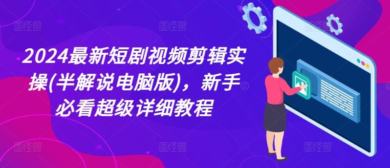 2024最新短剧视频剪辑实操(半解说电脑版)，新手必看超级详细教程-悟空云赚AI