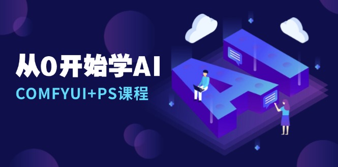 从0开始学AI，COMFYUI+PS课程，安装详解/报错解决/图文创作/线稿控制/等等-悟空云赚AI