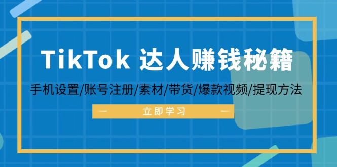 TikTok&达人赚钱秘籍 手机设置/账号注册/素材/带货/爆款视频/提现方法-悟空云赚AI
