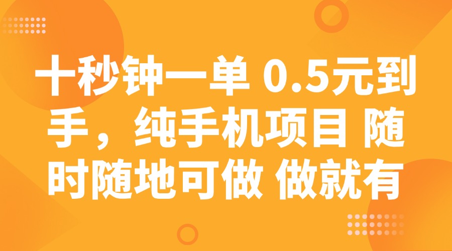 十秒钟一单 0.5元到手，纯手机项目 随时随地可做 做就有-悟空云赚AI