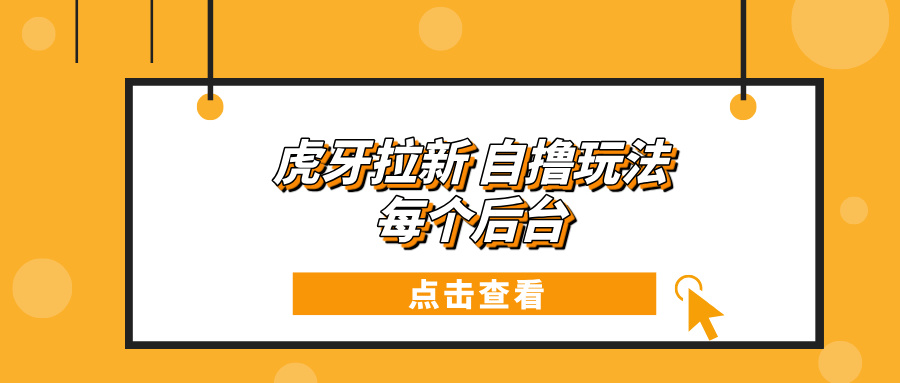 虎牙拉新项目玩法 每个后台每天100+-悟空云赚AI