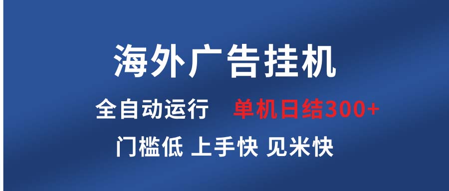 海外广告挂机 全自动运行 单机单日300+ 日结项目 稳定运行 欢迎观看课程-悟空云赚AI