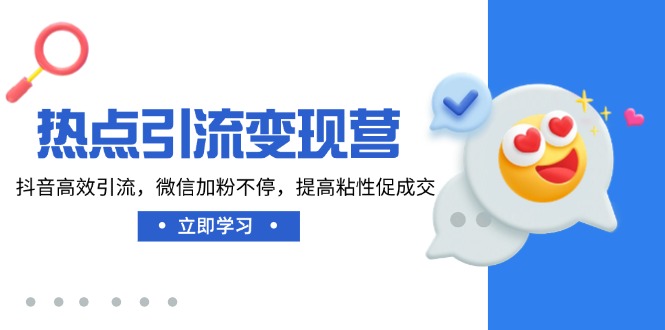 热点引流变现营，抖音高效引流，微信加粉不停，提高粘性促成交-悟空云赚AI