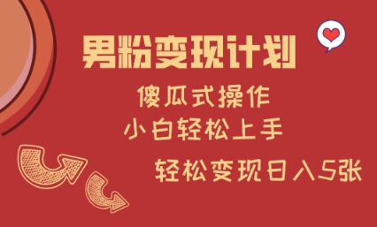 男粉变现计划，傻瓜式操作，小白轻松日入多张【揭秘】-悟空云赚AI