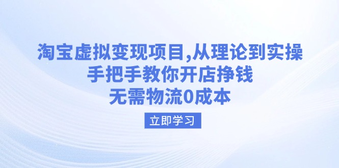 淘宝虚拟变现项目，从理论到实操，手把手教你开店挣钱，无需物流0成本-悟空云赚AI