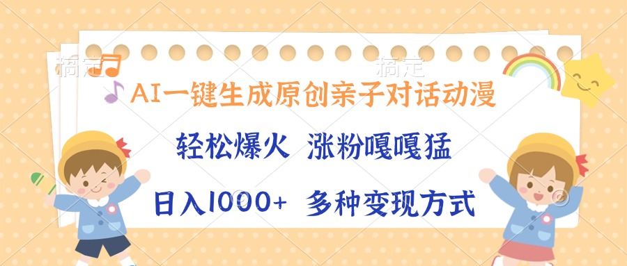 AI一键生成原创亲子对话动漫，单条视频播放破千万 ，日入1000+，多种变…-悟空云赚AI