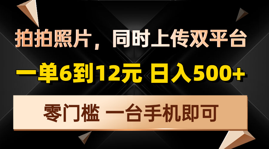 拍拍照片，同时上传双平台，一单6到12元，轻轻松松日入500+，零门槛，…-悟空云赚AI