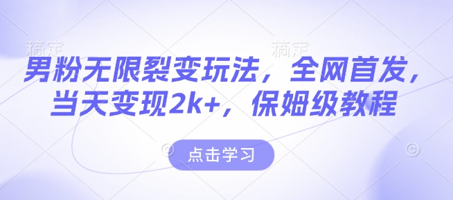 男粉无限裂变玩法，全网首发，当天变现2k+，保姆级教程【永久更新】【揭秘】-悟空云赚AI