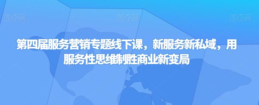 第四届服务营销专题线下课，新服务新私域，用服务性思维制胜商业新变局-悟空云赚AI