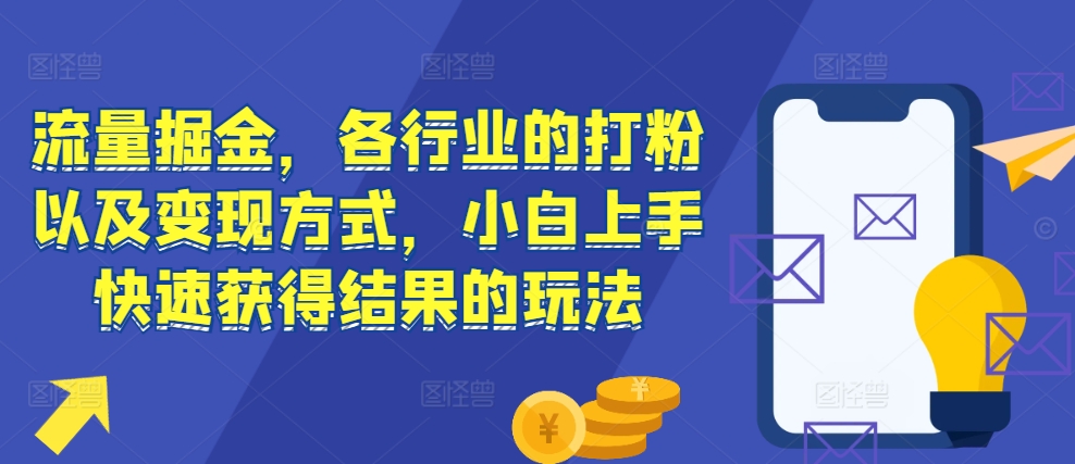 流量掘金，各行业的打粉以及变现方式，小白上手快速获得结果的玩法-悟空云赚AI