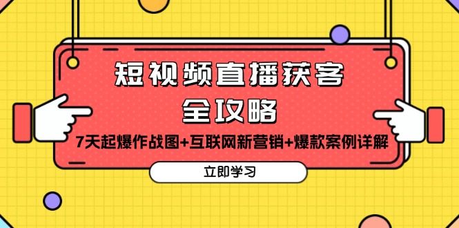 短视频直播获客全攻略：7天起爆作战图+互联网新营销+爆款案例详解-悟空云赚AI