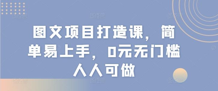 图文项目打造课，简单易上手，0元无门槛人人可做-悟空云赚AI