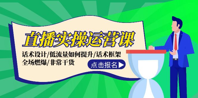直播实操运营课：话术设计/低流量如何提升/话术框架/全场燃爆/非常干货-悟空云赚AI