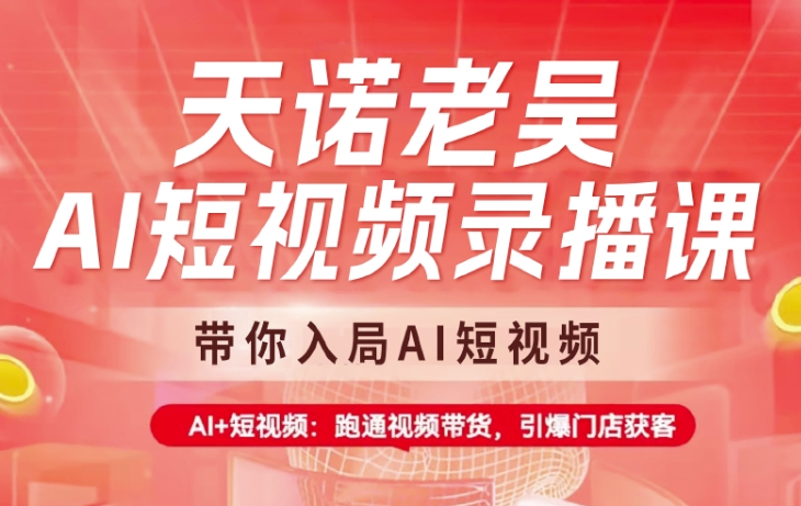天诺老吴AI短视频录播课，带你入局AI短视频，AI+短视频，跑通视频带货-悟空云赚AI