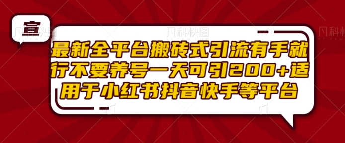 最新全平台搬砖式引流有手就行不要养号一天可引200+项目粉适用于小红书抖音快手等平台-悟空云赚AI