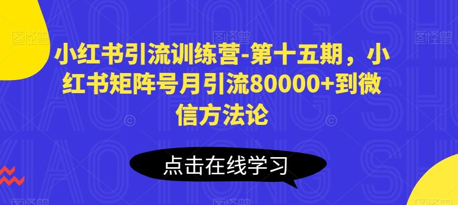 小红书引流训练营-第十五期，小红书矩阵号月引流80000+到微信方法论-悟空云赚AI