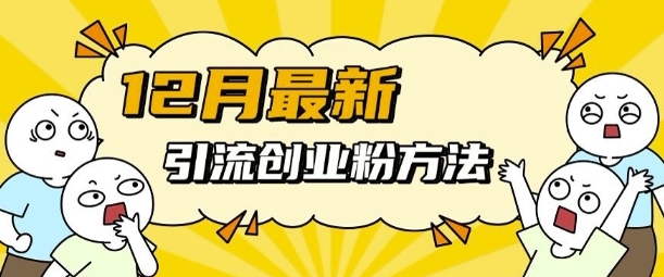 12月最新引流创业粉方法，方法非常简单，适用于多平台-悟空云赚AI