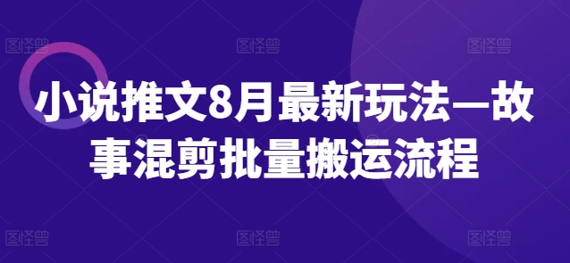 小说推文8月最新玩法—故事混剪批量搬运流程-悟空云赚AI