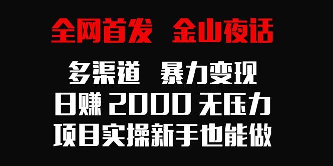 全网首发，金山夜话多渠道暴力变现，日赚2000无压力，项目实操新手也能做-悟空云赚AI