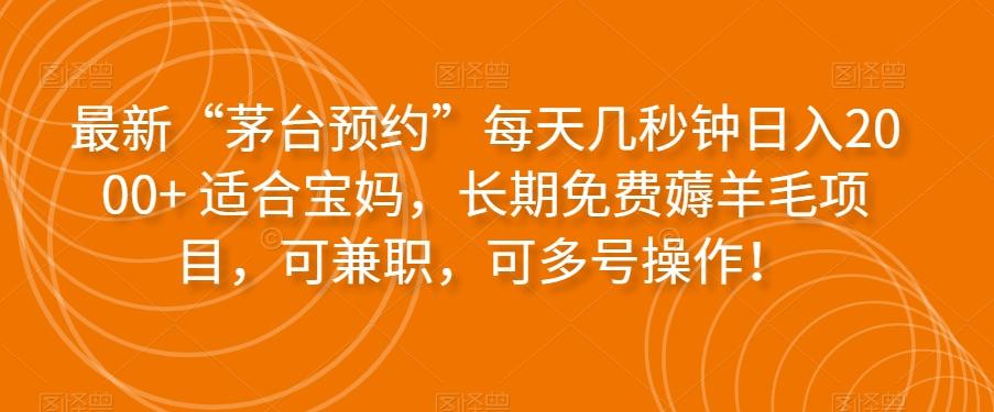 最新“茅台预约”每天几秒钟日入2000+适合宝妈，长期免费薅羊毛项目，可兼职，可多号操作！-悟空云赚AI