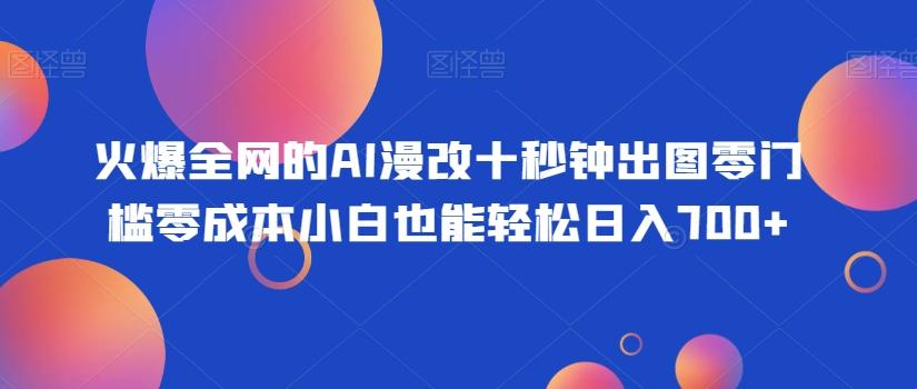 火爆全网的AI漫改十秒钟出图零门槛零成本小白也能轻松日入700+-悟空云赚AI