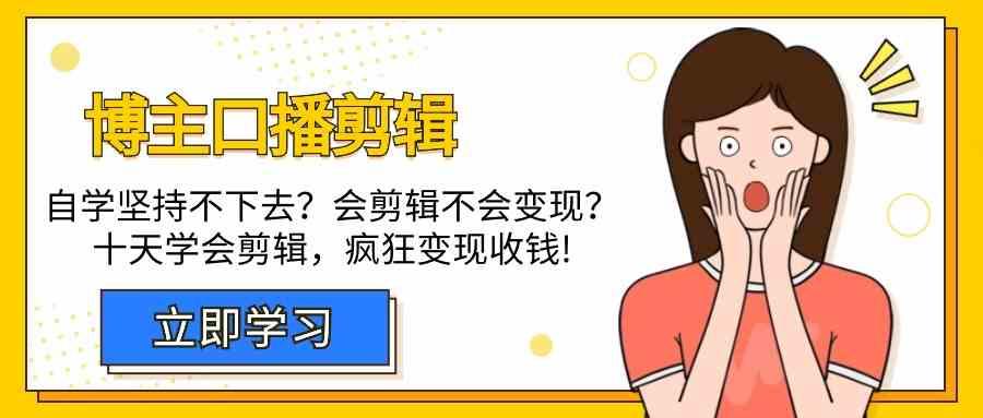 博主口播剪辑课，十天学会视频剪辑，解决变现问题疯狂收钱！-悟空云赚AI