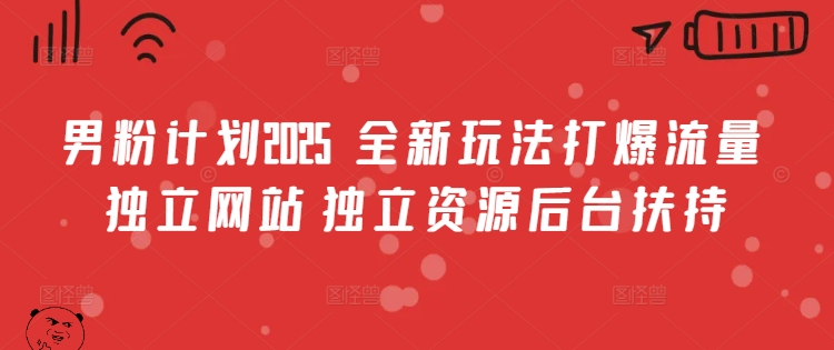 男粉计划2025  全新玩法打爆流量 独立网站 独立资源后台扶持【揭秘】-悟空云赚AI